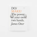 Do Make: The Power Of Your Own Two Hands - James Otter